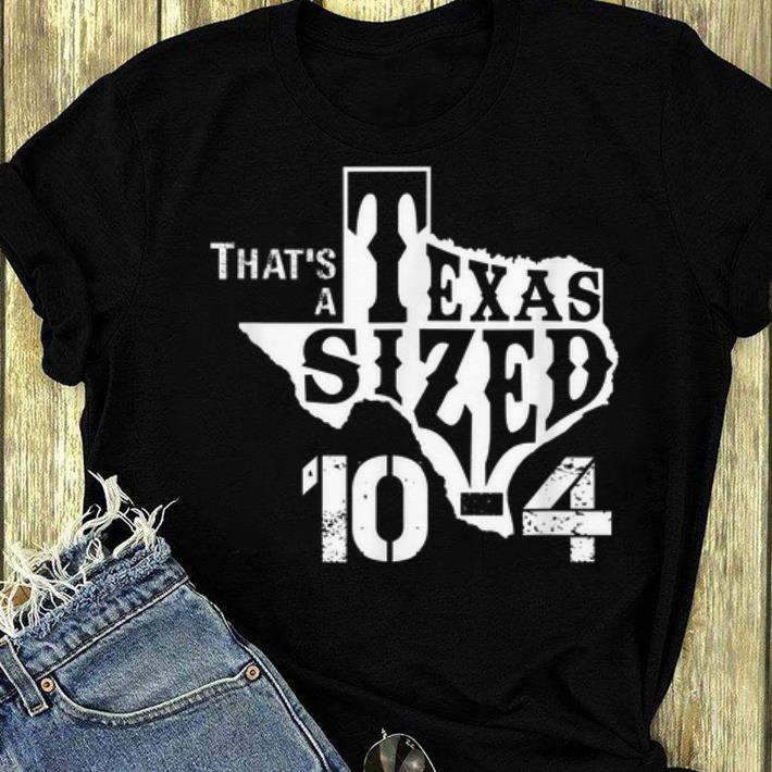 Premium That's A Texas Sized 10-4 Big Cowboy Trucker shirt
