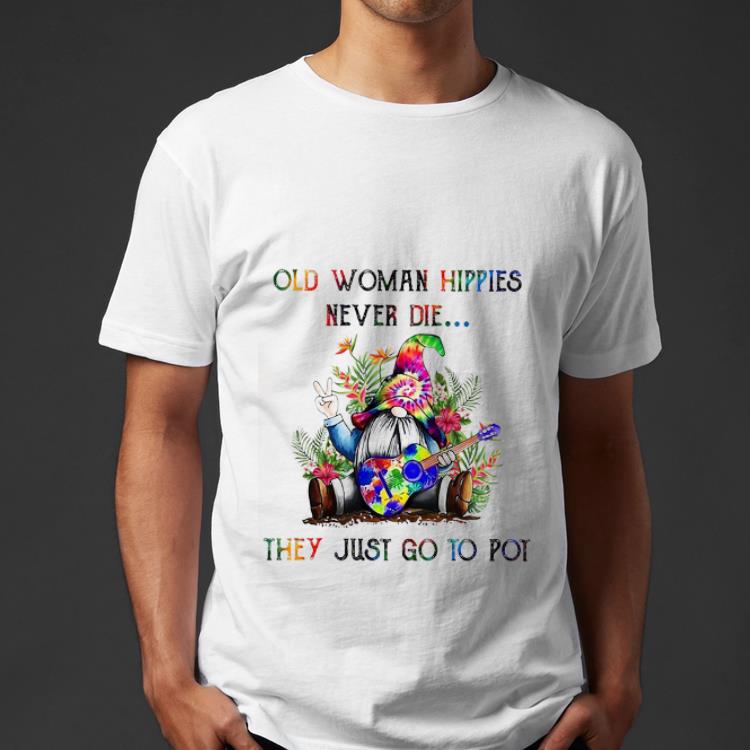 Pretty Gnomes old woman hippies never die they just go to pot shirt