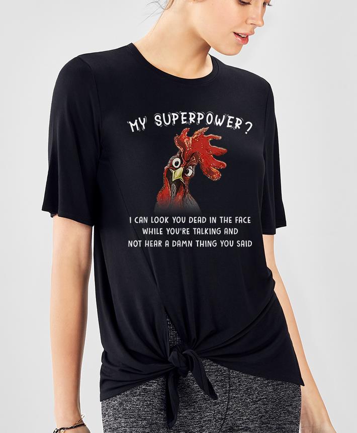 Top Chicken My Superpower I Can Look You Dead In The Face shirt