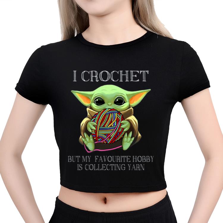 Top I Crochet But My Favourite Hobby Is Collecting Yarn Baby Yoda shirt 2 Top I Crochet But My Favourite Hobby Is Collecting Yarn Baby Yoda shirt 3