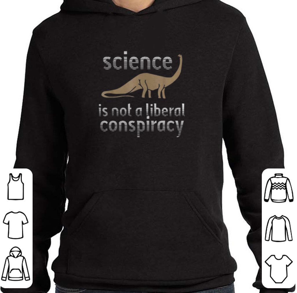 Top Science Is Not A Liberal Conspiracy Dinosaurs Anti Donald Trump shirt 5 Top Science Is Not A Liberal Conspiracy Dinosaurs Anti Donald Trump shirt