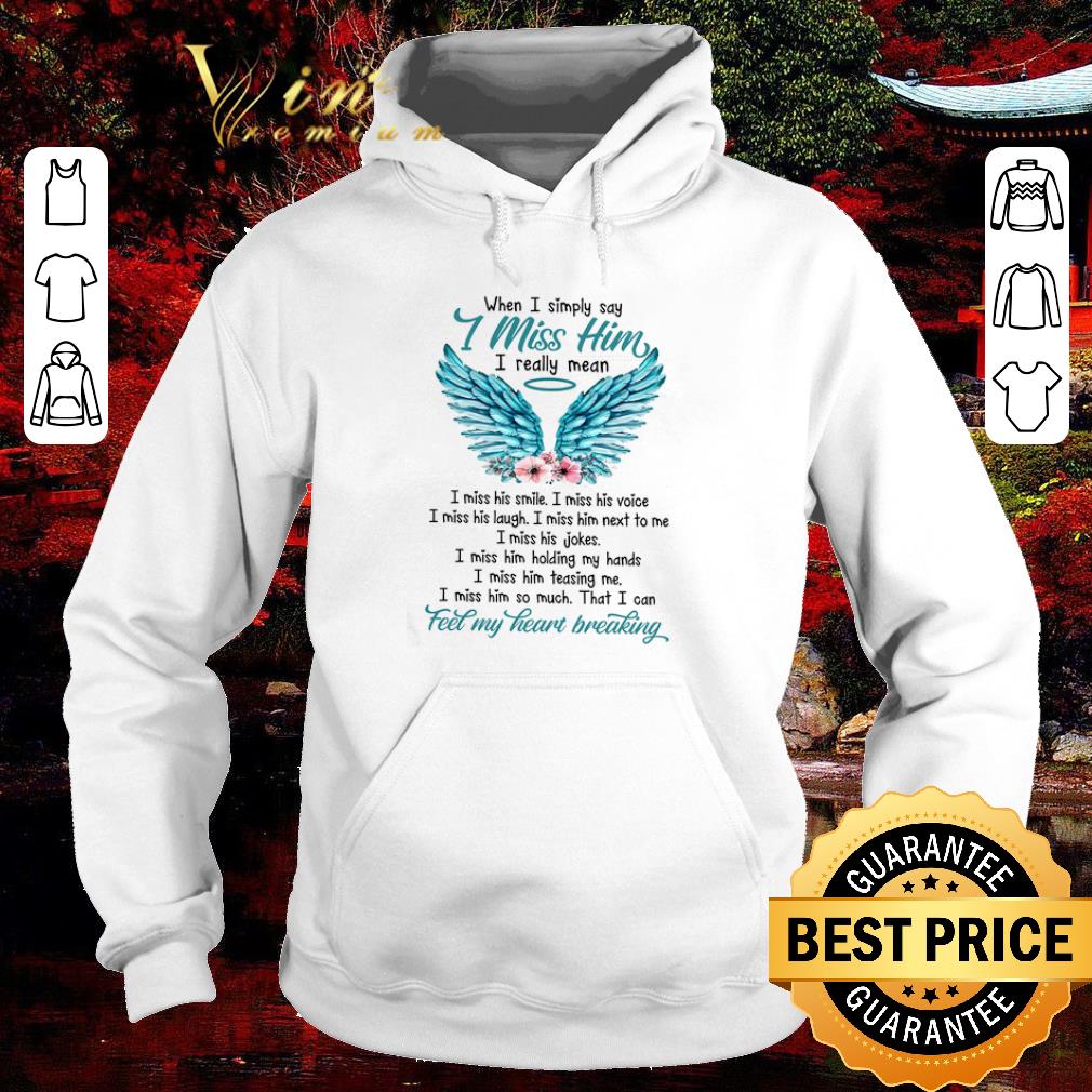 Awesome When i simply say i miss him i really mean i miss his smile i miss his voice shirt