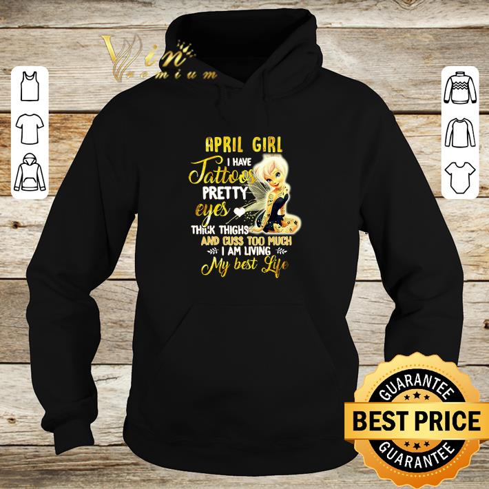 Funny April girl I have tattoos pretty eyes thick things and cuss too much i am living my best life shirt 5 Funny April girl I have tattoos pretty eyes thick things and cuss too much i am living my best life shirt