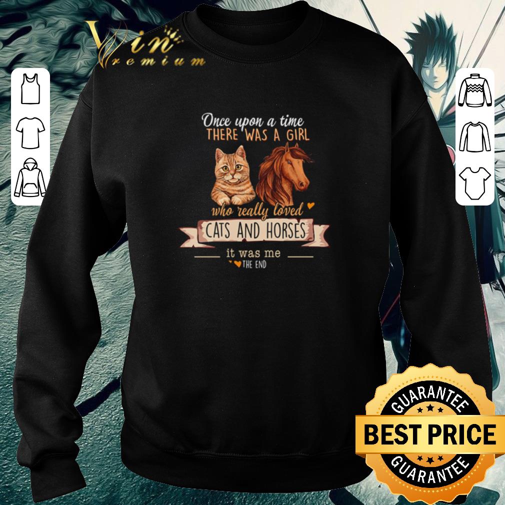 Funny Once upon a time there was a girl who really loved cats and horses it was me the end shirt