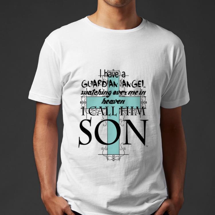 Hot I Have A Guardian Angel Watching Over Me In Heaven I Call Him Son shirt