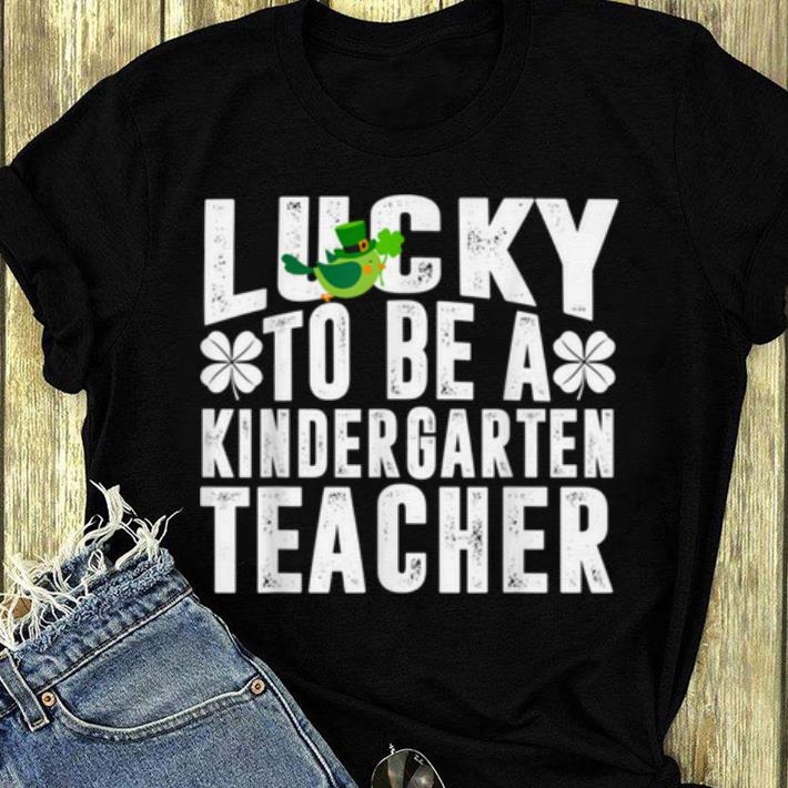 Hot Lucky Be A Kindergarten Teacher St Patricks Day Gift shirt