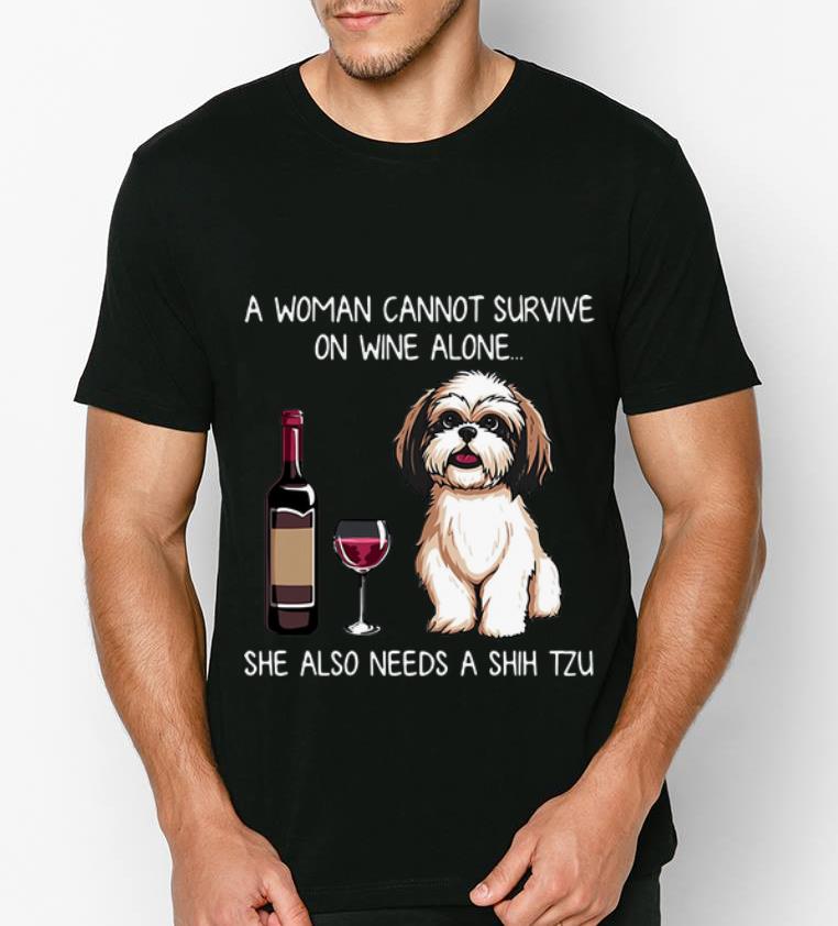 Nice A Woman Cannot Survive On Wine Alone She Also Needs A Shih Tzu shirt
