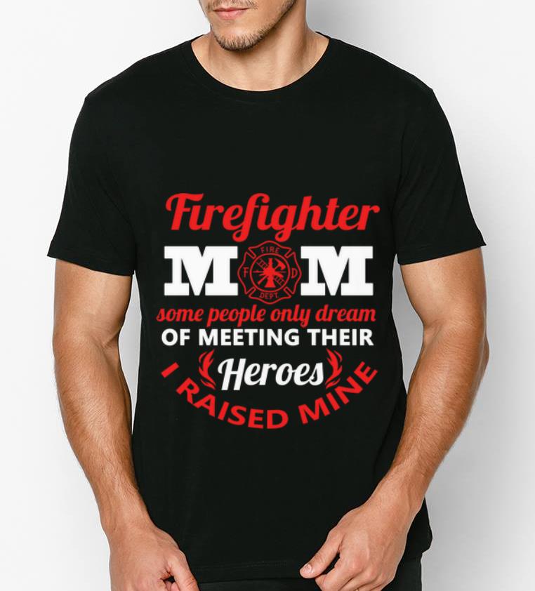 Nice Firefighter Mom Some People Only Dream Meeting Their Heroes shirt