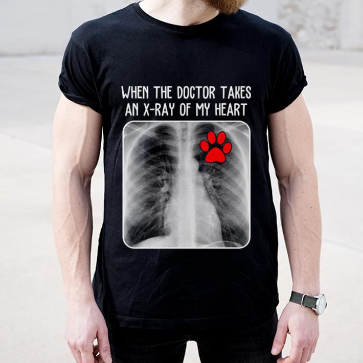 Nice Paw dog When the doctor takes an X-ray of my heart shirt