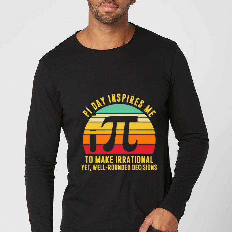 Nice Pi Day Inspires Me To Make Irrational shirt