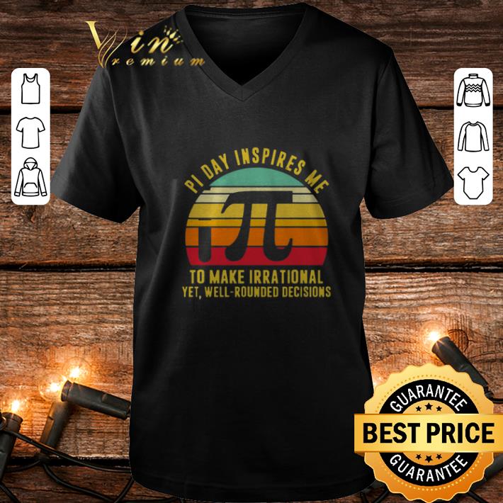 Nice Pi day inspires me to make irrational yet well rounded decisions shirt