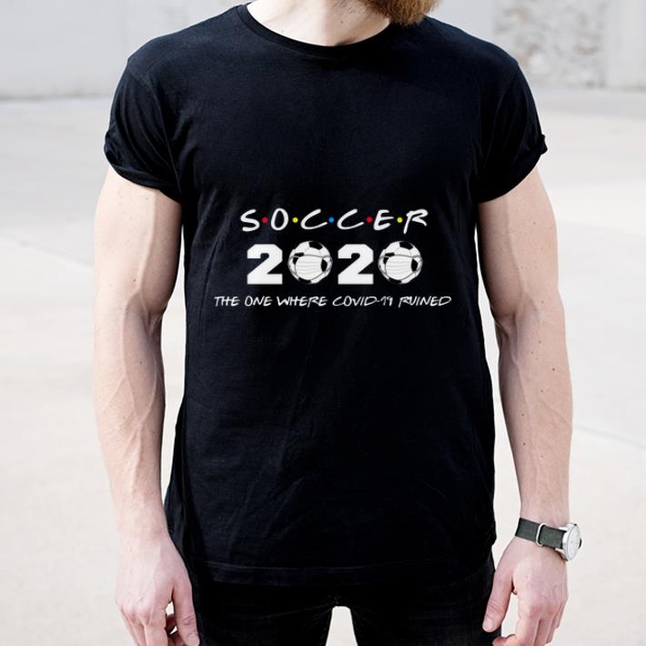 Nice Soccer 2020 The One Where Covid-19 Ruined Coronavirus shirt