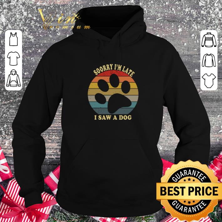 Nice Sorry I’m late I saw a dog paw vintage shirt