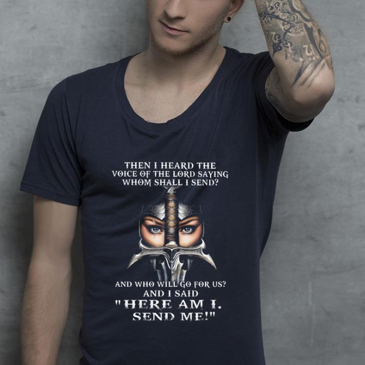 Nice Then i heard the voice of the lord saying whom shall i send and shirt
