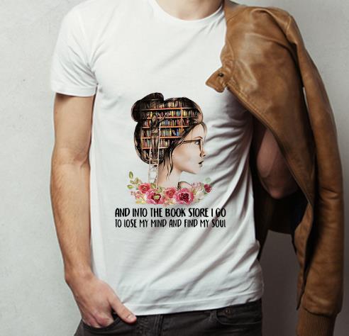 Official And Into The Book Store I Go To Lose My Mind And Find My Soul shirt