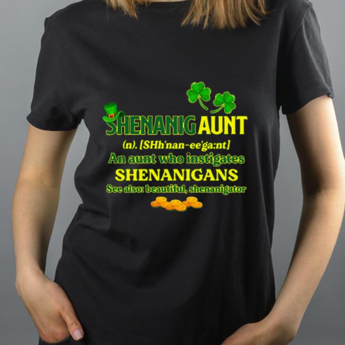 Original Shenanigan An Aunt Who Instigates Shenanigans See Also Beautiful Shenanigator St Patrick Day shirt