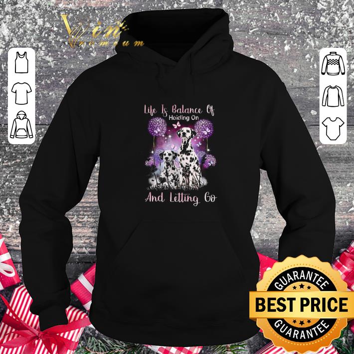 Premium Dalmatian Life if balance holding on and letting go shirt 5 Premium Dalmatian Life if balance holding on and letting go shirt