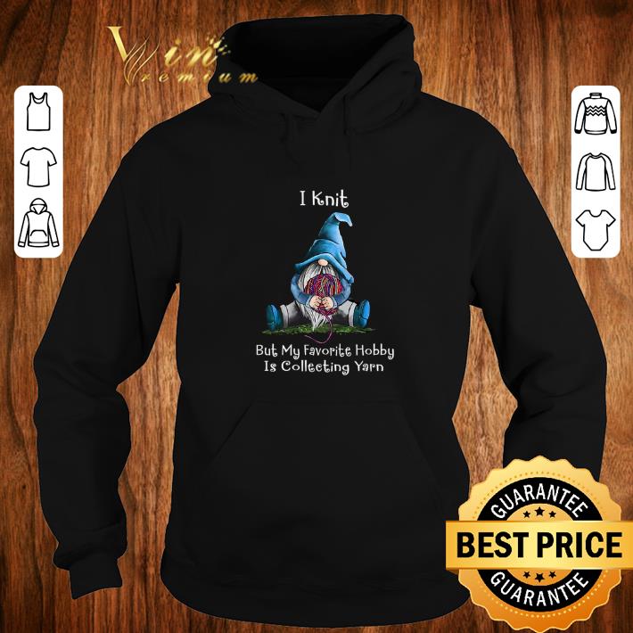 Premium Gnome i knit but my favorite hobby is collecting yarn shirt