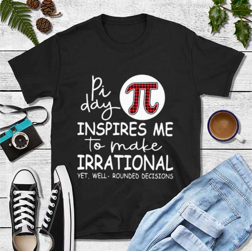 Premium Pi Day Inspires Me To Make Irrational Yet Well Rounded Decisions shirt