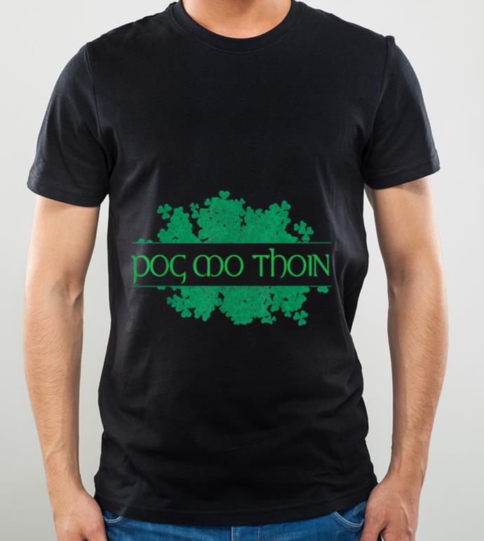 Premium Pog Mo Thoin Shamrocks St. Patrick's Day Gaelic Saying shirt