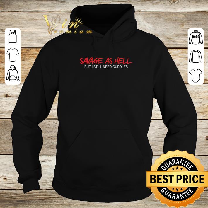 Premium Savage as hell but I still need cuddles shirt 5 Premium Savage as hell but I still need cuddles shirt