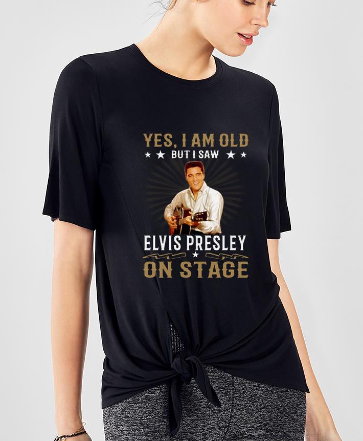 Premium Yes I Am Old But I Saw Elvis Presley On Stage shirt
