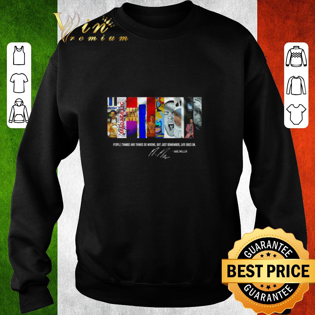 Pretty People change and things go wrong but just remember life goes on Mac Miller signature shirt