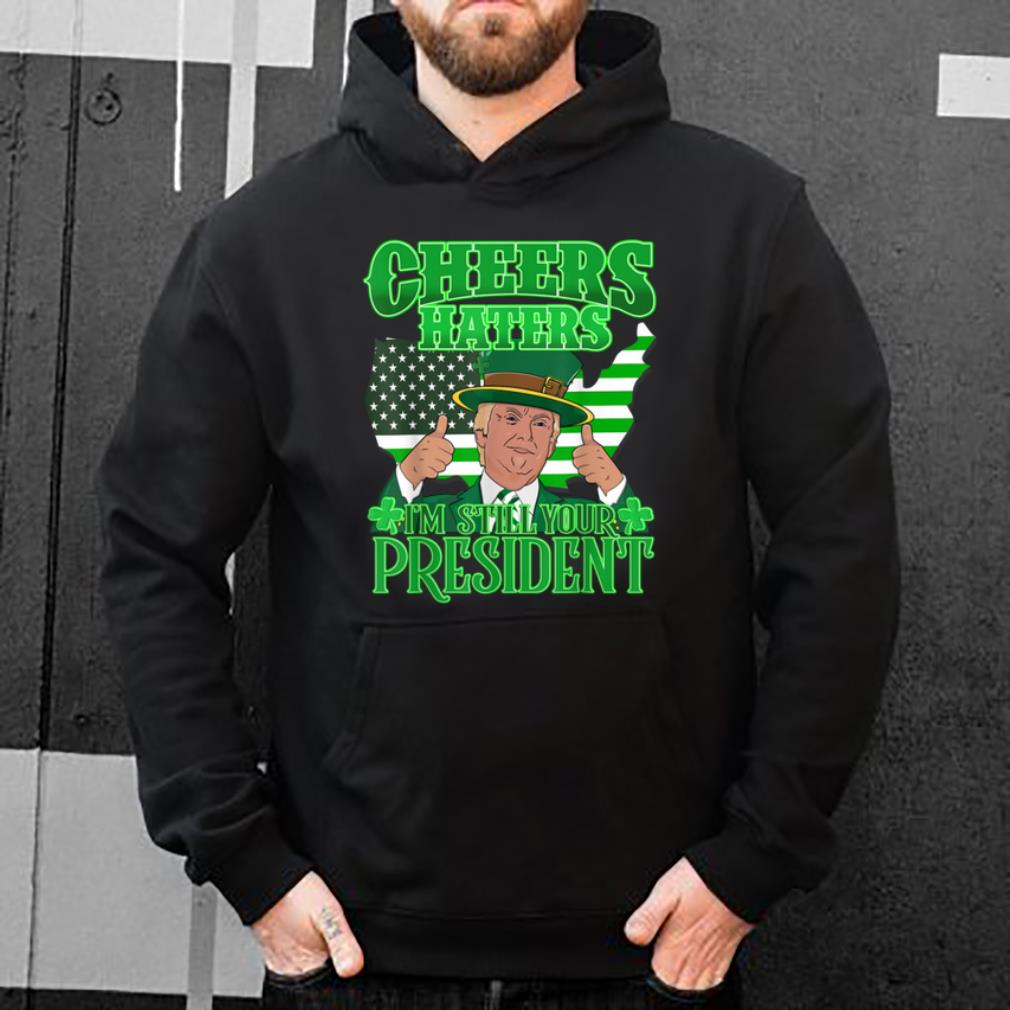 Top Best Trump St. Patrick's Day Cheers Haters Still President shirt