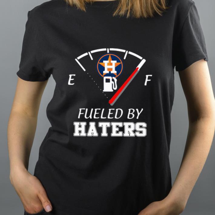 Top Houston Astros Fueled By Haters shirt