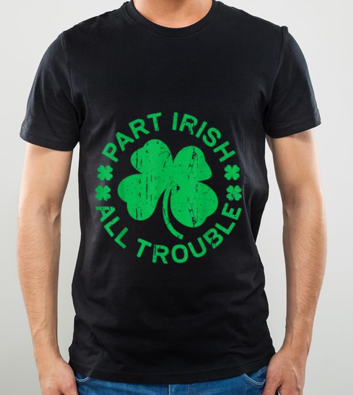 Top Part Irish All Trouble Saint Patricks Day Gift shirt