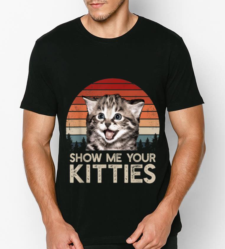 Top Show Me Your Kitties Cat Kitten Lovers Vintage shirt