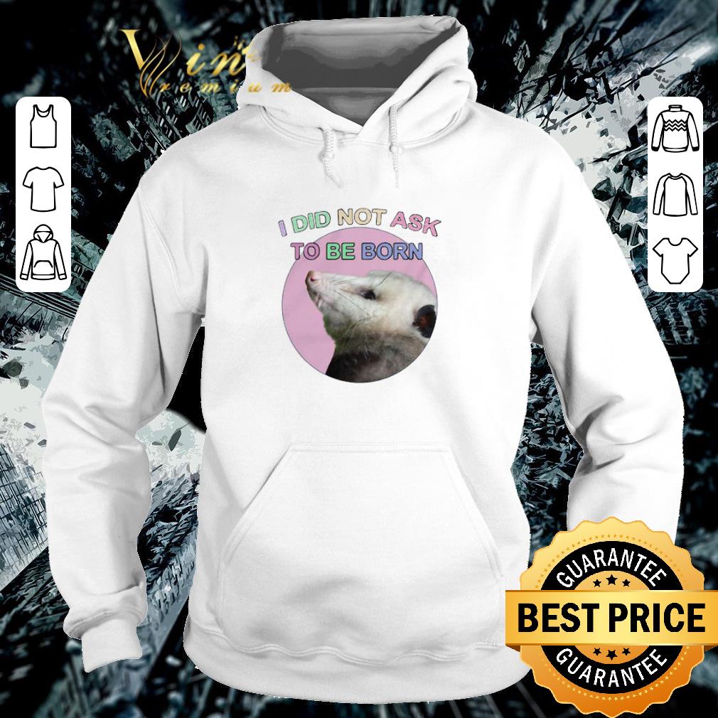 Awesome Opossum i did not ask to be born shirt 5 Awesome Opossum i did not ask to be born shirt