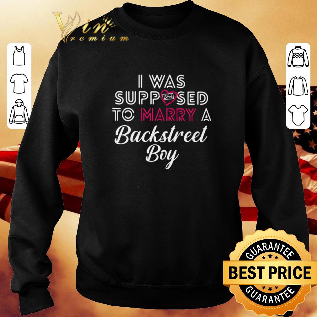 Funny I was supposed to marry a Backstreet Boy BSB shirt 5 Funny I was supposed to marry a Backstreet Boy BSB shirt