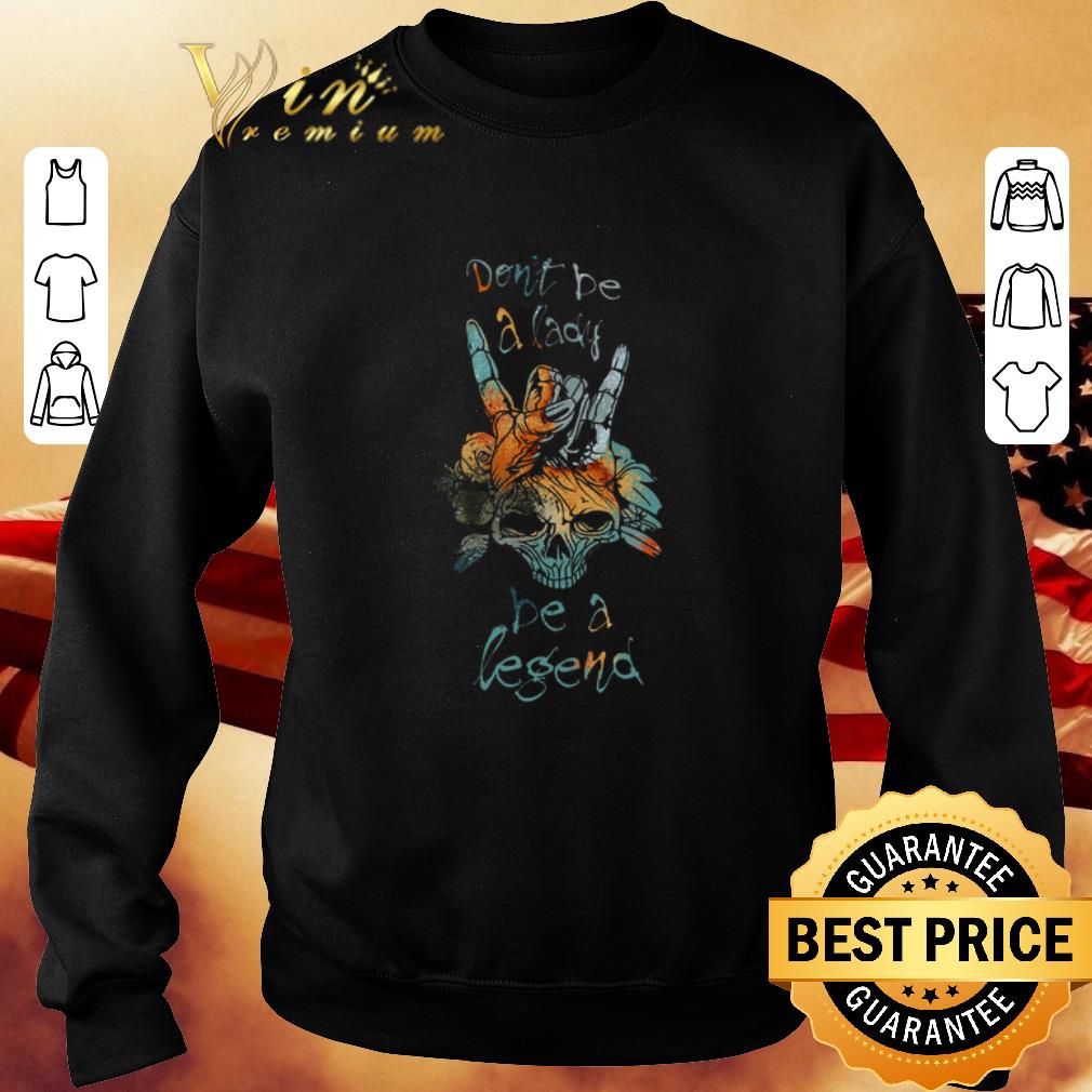 Premium Skull rock & roll don't be a lady be a legend shirt