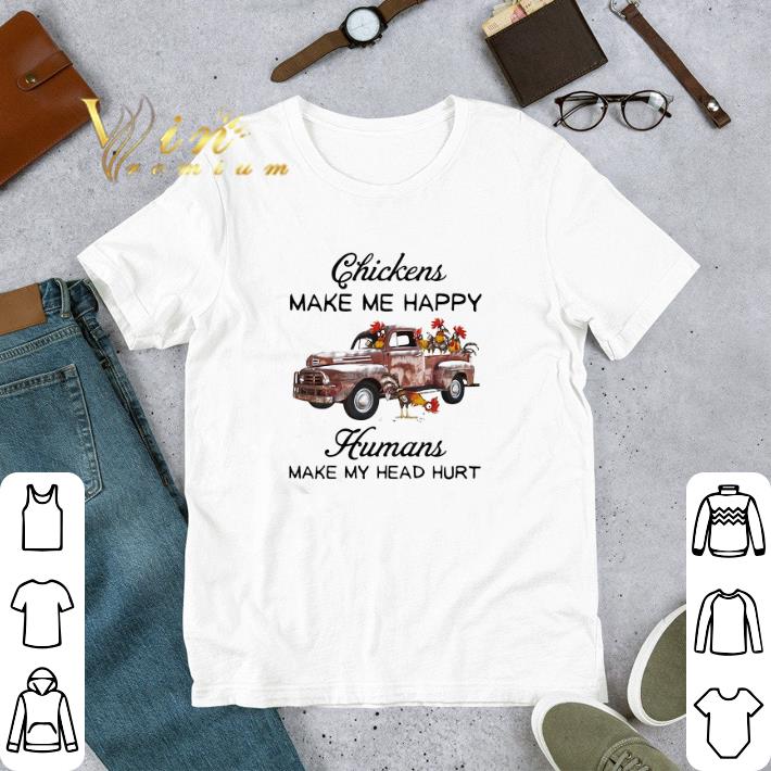 Premium Truck Chickens make me happy humans make my head hurt shirt