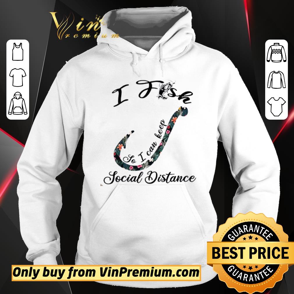 Premium I Fish So I Can Keep Social Distance shirt