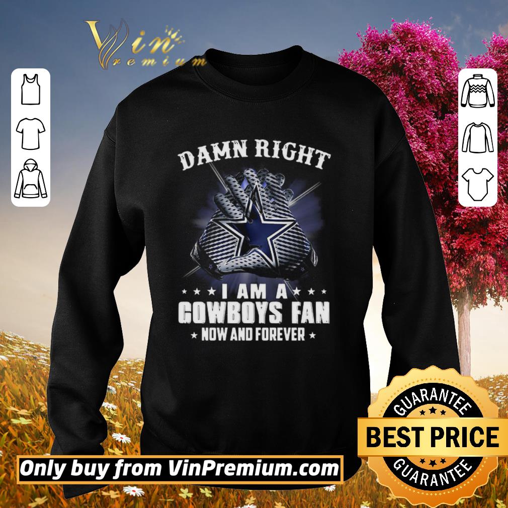 Official Damn Right I am a Cowboys fan new and forever shirt