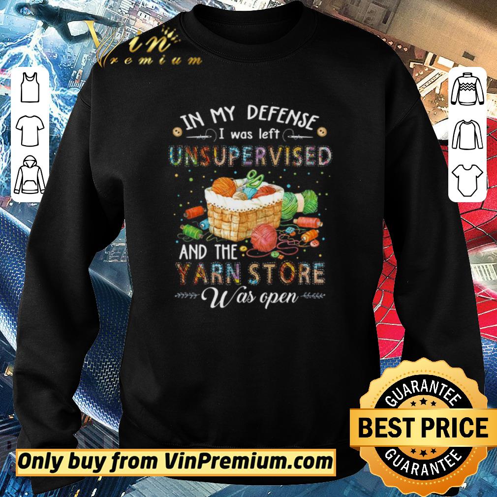 Funny In My Defense I Was Left Unsupervised And The Yarn Store Was Open shirt 5 Funny In My Defense I Was Left Unsupervised And The Yarn Store Was Open shirt
