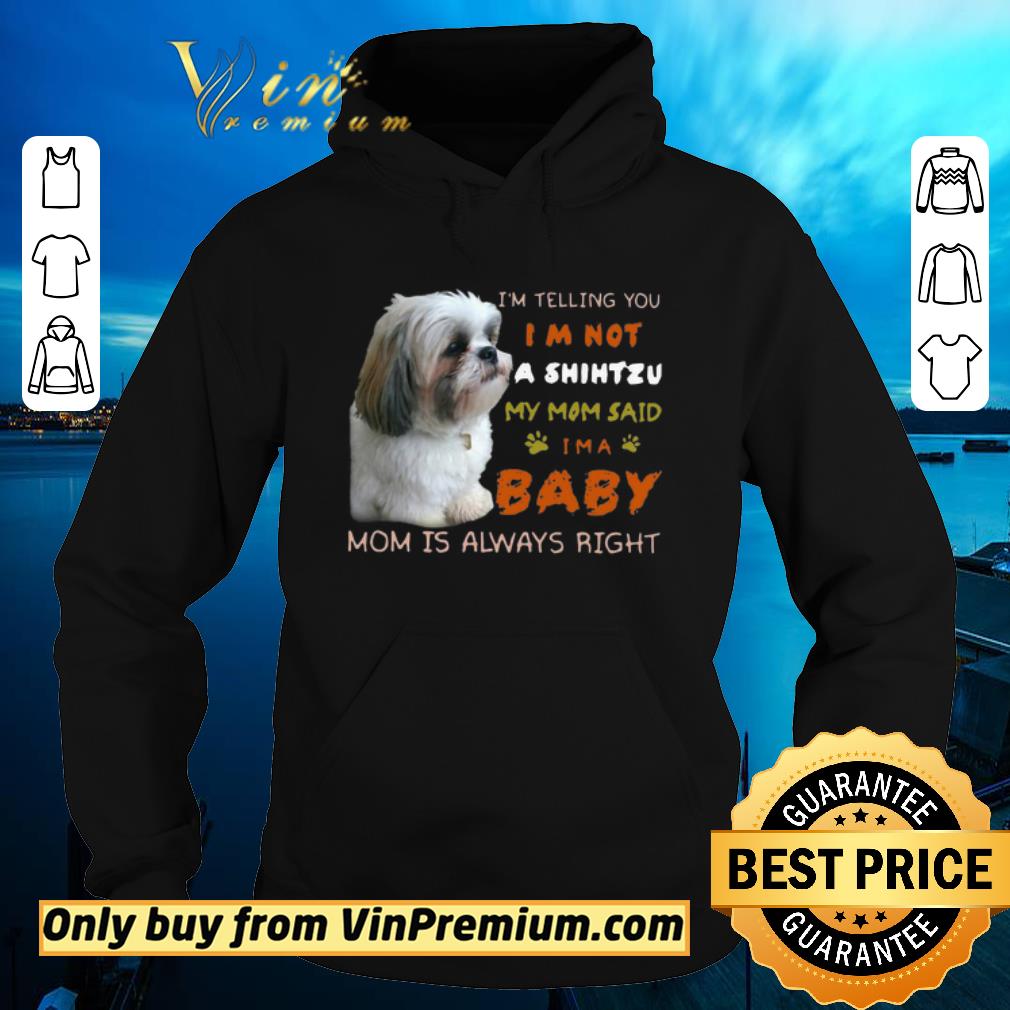 Official I’m Telling You I’m Not A Shih Tzu My Mom Said I’m A Baby Mom Is Always Right shirt