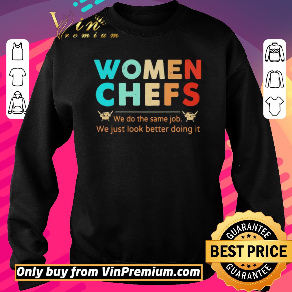 Official Women Chefs We Do The Same Job You Just Look Better Doing It shirt 5 Official Women Chefs We Do The Same Job You Just Look Better Doing It shirt