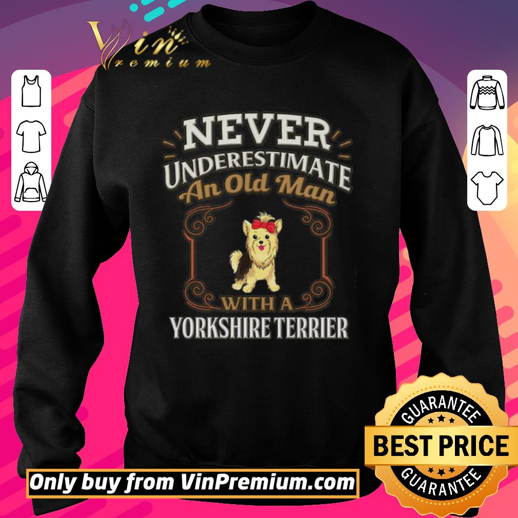 Premium Never Underestimate An Old Man With A Yorkshire Terrier shirt