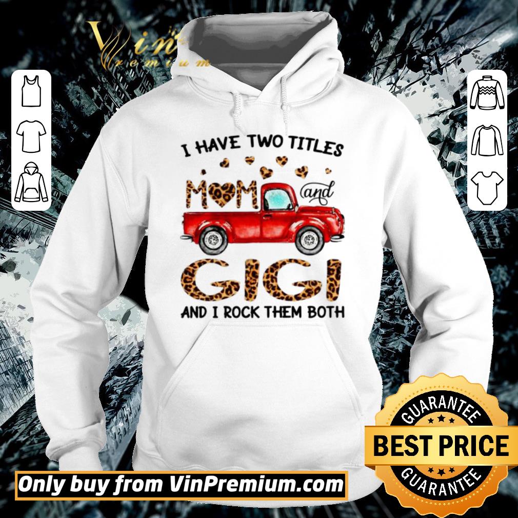 Original Truck I have two titles mom and Gigi and I rock them both shirt 5 Original Truck I have two titles mom and Gigi and I rock them both shirt