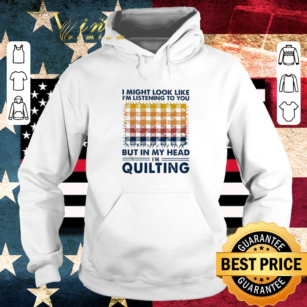 Official I might look like I’m listening to you but in my head I’m quilting shirt