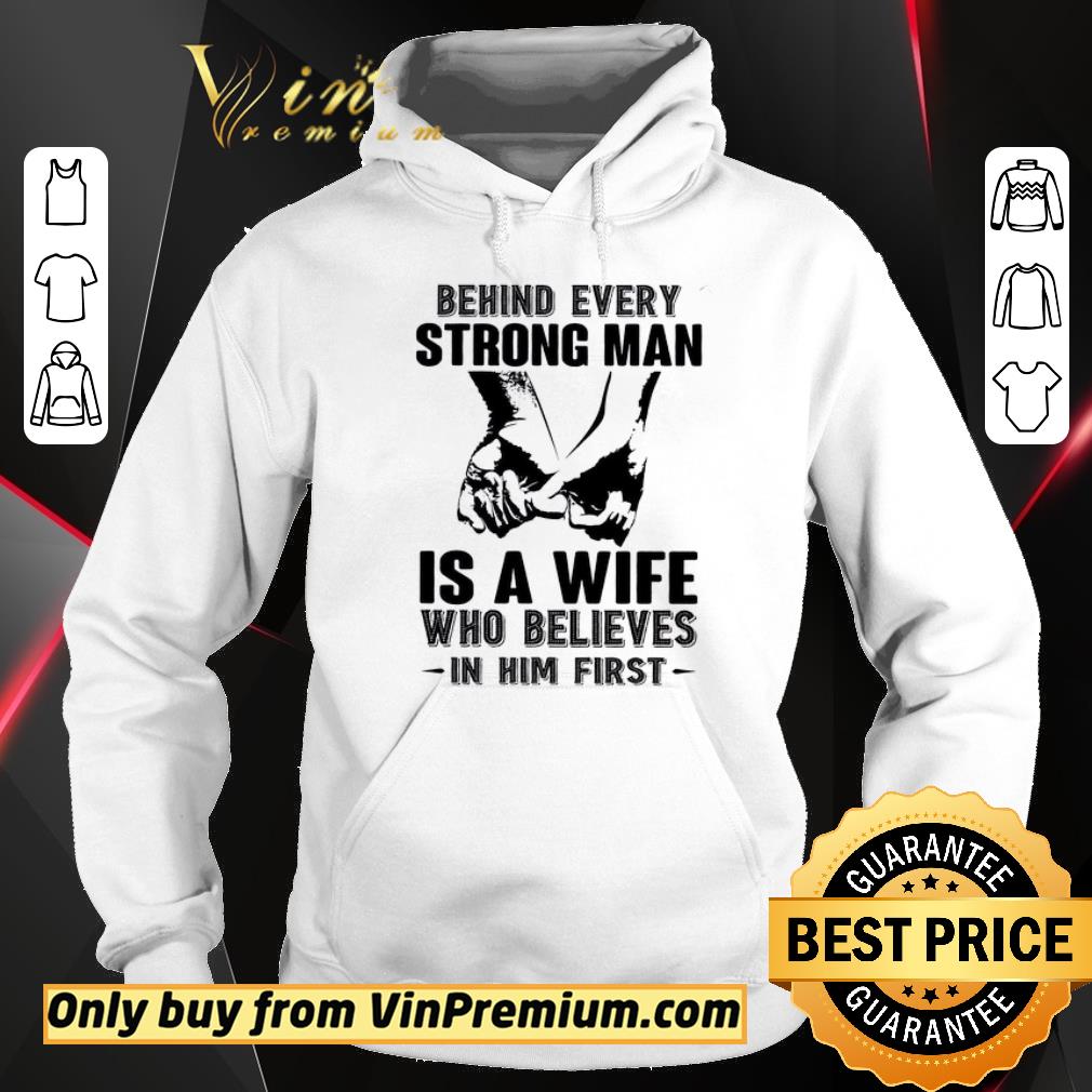 Awesome Behind Every Strong Man Is A Wife Who Believes In Him First shirt 5 Awesome Behind Every Strong Man Is A Wife Who Believes In Him First shirt