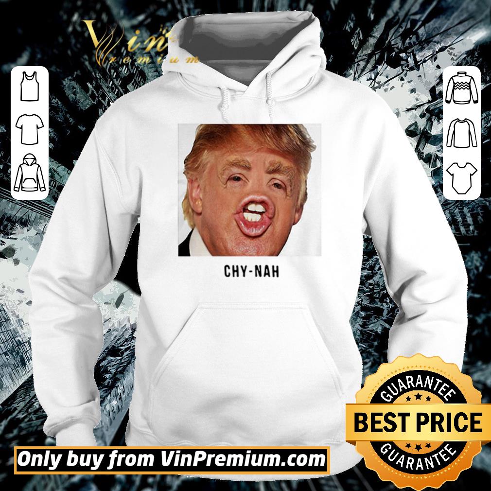 Official Funny Donald Trump Chy-Nah shirt, hoodie, sweater, longsleeve ...