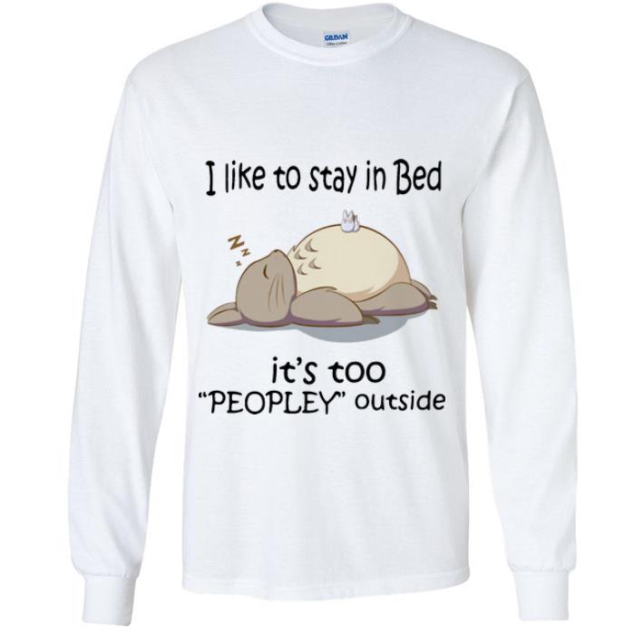 Awesome Totoro I Like To Stay In Bed It’s Too Peopley Outside shirt