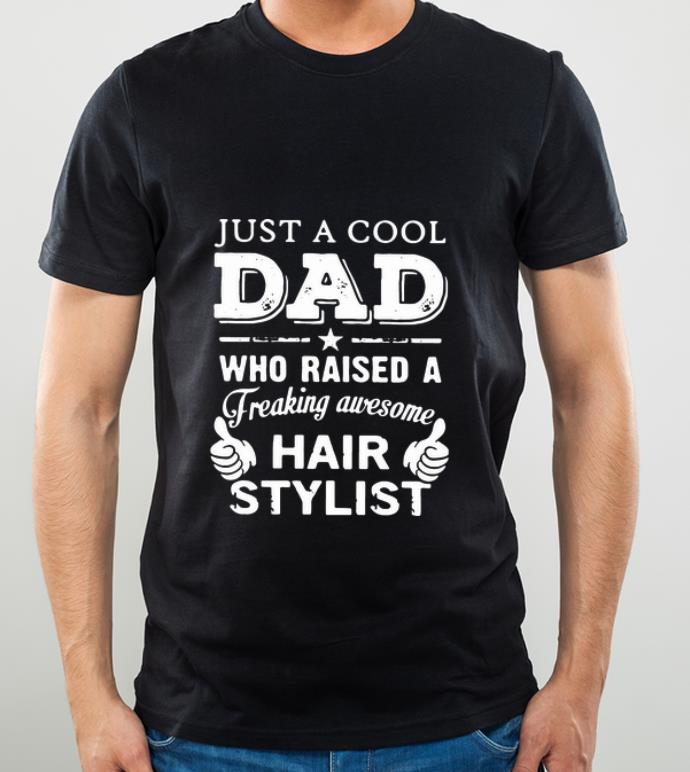 Hot Just A Cool Dad Who Raised A Freaking Awesome Hair Stylist shirt