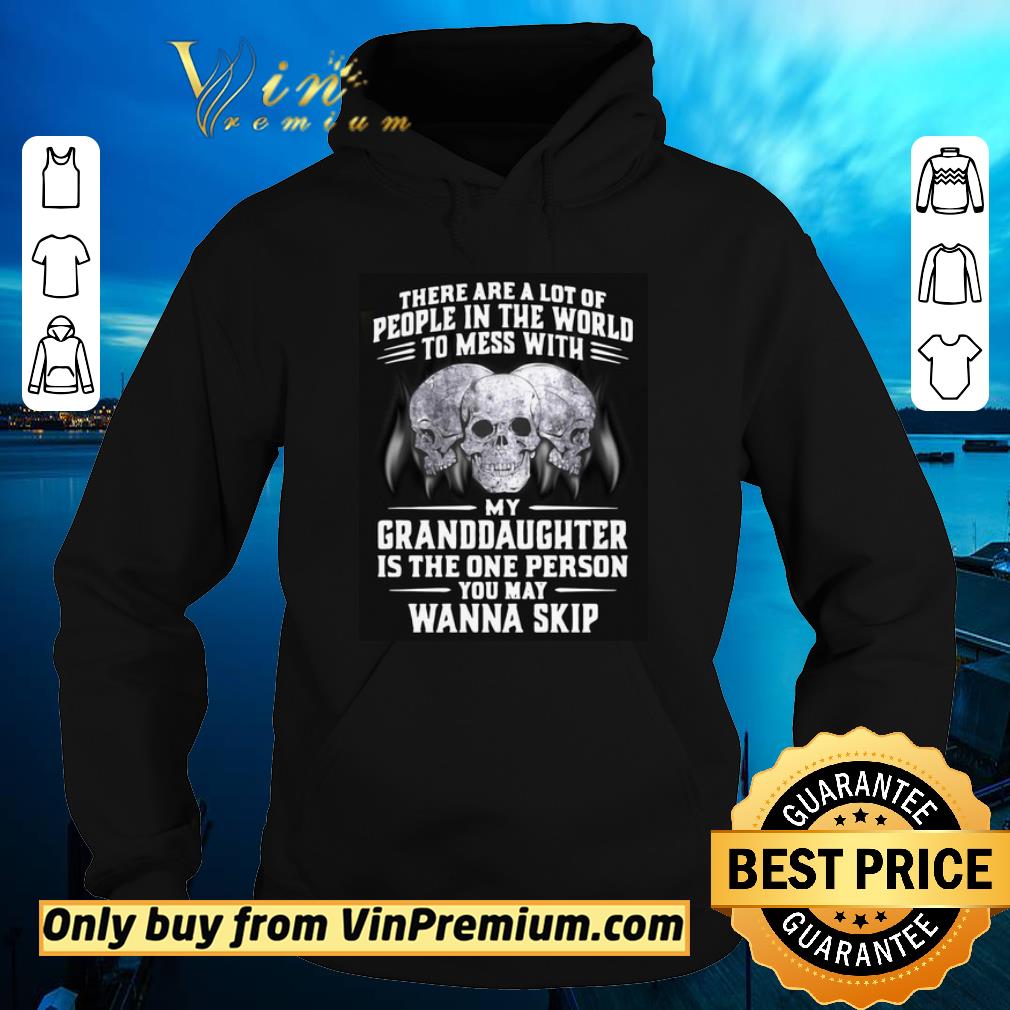 My Granddaughter Is The One Person You May Wanna Skip shirt 5 My Granddaughter Is The One Person You May Wanna Skip shirt