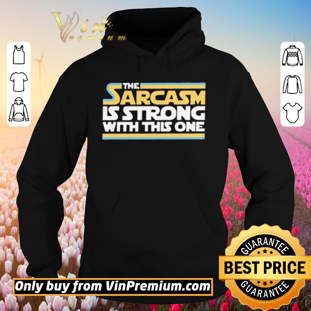Funny The Sarcasm Is Strong With This One shirt 5 Funny The Sarcasm Is Strong With This One shirt