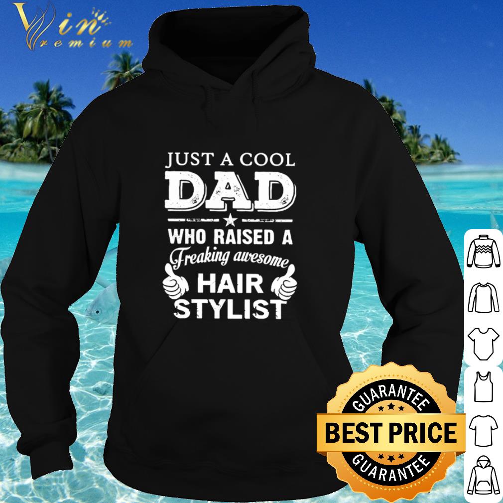 Official Just a cool dad who raised a freaking awesome hair stylist Father's day shirt